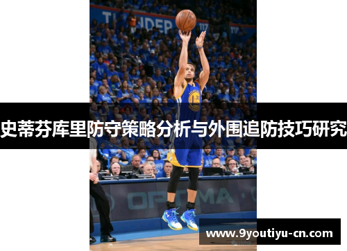 史蒂芬库里防守策略分析与外围追防技巧研究 史蒂芬库里防守策略分析与外围追防技巧研究