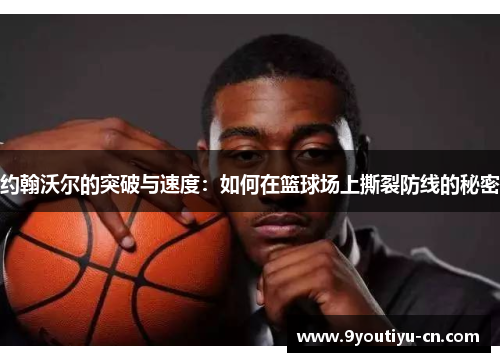 约翰沃尔的突破与速度:如何在篮球场上撕裂防线的秘密 约翰沃尔的突破与速度:如何在篮球场上撕裂防线的秘密