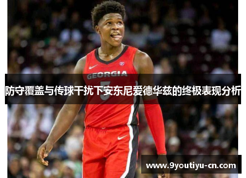 防守覆盖与传球干扰下安东尼爱德华兹的终极表现分析 防守覆盖与传球干扰下安东尼爱德华兹的终极表现分析