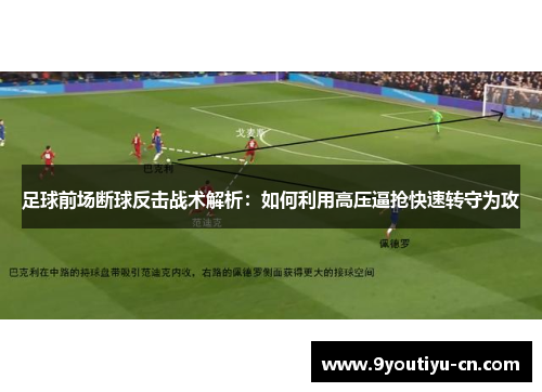 足球前场断球反击战术解析:如何利用高压逼抢快速转守为攻 足球前场断球反击战术解析:如何利用高压逼抢快速转守为攻