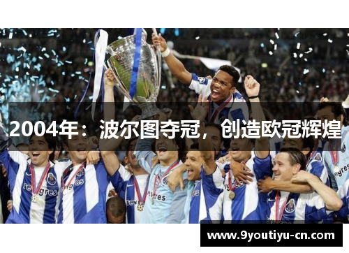 2004年:波尔图夺冠,创造欧冠辉煌 2004年:波尔图夺冠,创造欧冠辉煌