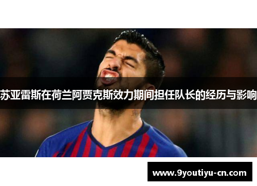 苏亚雷斯在荷兰阿贾克斯效力期间担任队长的经历与影响