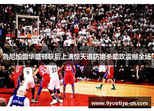 鲁尼加盟华盛顿联后上演惊天追防绝杀助攻震撼全场 鲁尼加盟华盛顿联后上演惊天追防绝杀助攻震撼全场