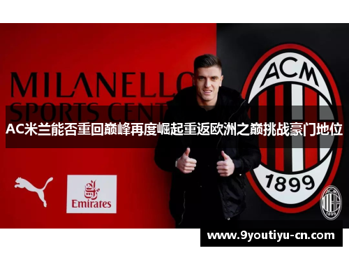 AC米兰能否重回巅峰再度崛起重返欧洲之巅挑战豪门地位 AC米兰能否重回巅峰再度崛起重返欧洲之巅挑战豪门地位