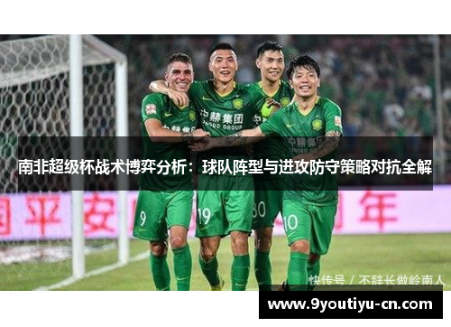 南非超级杯战术博弈分析：球队阵型与进攻防守策略对抗全解