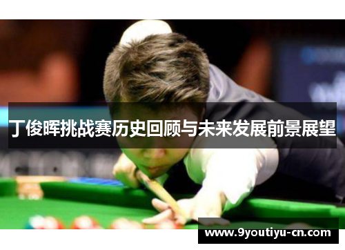 丁俊晖挑战赛历史回顾与未来发展前景展望