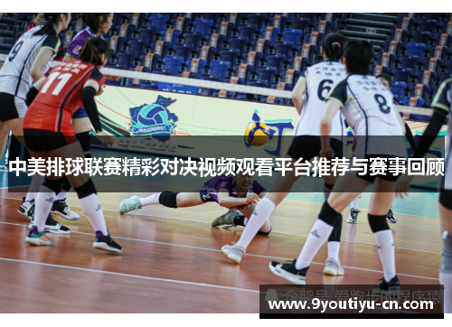 中美排球联赛精彩对决视频观看平台推荐与赛事回顾 中美排球联赛精彩对决视频观看平台推荐与赛事回顾