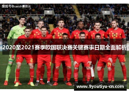2020至2021赛季欧国联决赛关键赛事日期全面解析