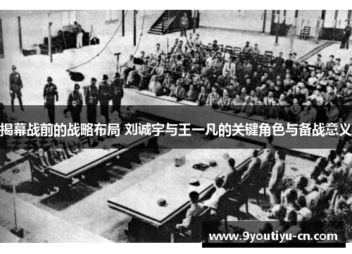 揭幕战前的战略布局 刘诚宇与王一凡的关键角色与备战意义 揭幕战前的战略布局 刘诚宇与王一凡的关键角色与备战意义