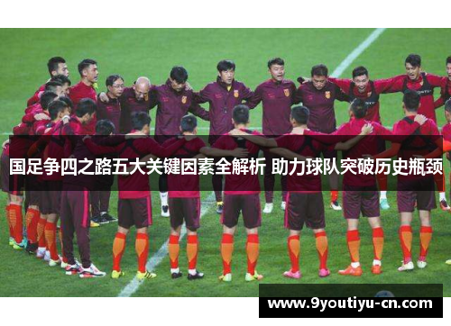 国足争四之路五大关键因素全解析 助力球队突破历史瓶颈