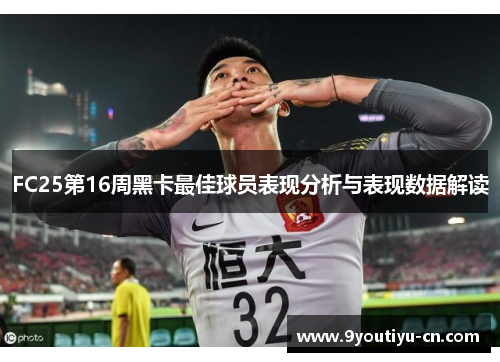 FC25第16周黑卡最佳球员表现分析与表现数据解读 FC25第16周黑卡最佳球员表现分析与表现数据解读
