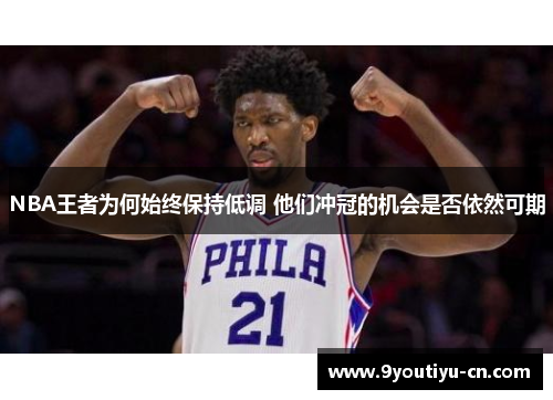 NBA王者为何始终保持低调 他们冲冠的机会是否依然可期 NBA王者为何始终保持低调 他们冲冠的机会是否依然可期