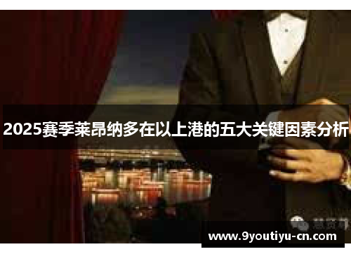 2025赛季莱昂纳多在以上港的五大关键因素分析