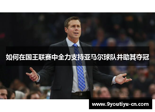 如何在国王联赛中全力支持亚马尔球队并助其夺冠