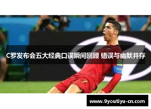 C罗发布会五大经典口误瞬间回顾 错误与幽默并存