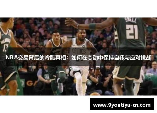 NBA交易背后的冷酷真相:如何在变动中保持自我与应对挑战 NBA交易背后的冷酷真相:如何在变动中保持自我与应对挑战