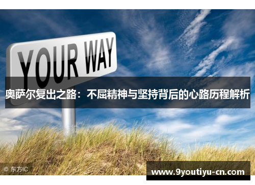 奥萨尔复出之路：不屈精神与坚持背后的心路历程解析