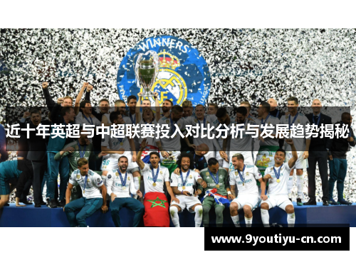 近十年英超与中超联赛投入对比分析与发展趋势揭秘