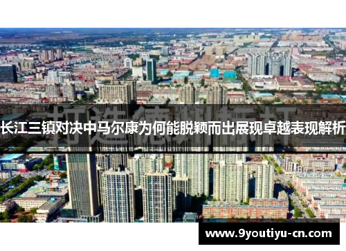 长江三镇对决中马尔康为何能脱颖而出展现卓越表现解析