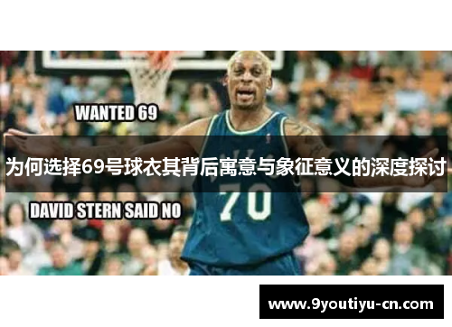 为何选择69号球衣其背后寓意与象征意义的深度探讨 为何选择69号球衣其背后寓意与象征意义的深度探讨