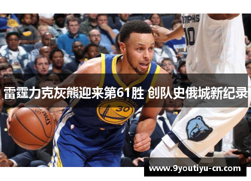 雷霆力克灰熊迎来第61胜 创队史俄城新纪录 雷霆力克灰熊迎来第61胜 创队史俄城新纪录