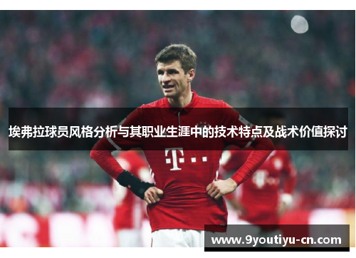 埃弗拉球员风格分析与其职业生涯中的技术特点及战术价值探讨 埃弗拉球员风格分析与其职业生涯中的技术特点及战术价值探讨