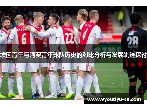 埃因青年与阿贾青年球队历史的对比分析与发展轨迹探讨